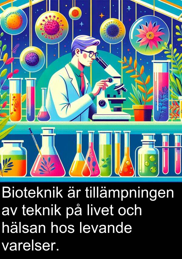 levande: Bioteknik är tillämpningen av teknik på livet och hälsan hos levande varelser.