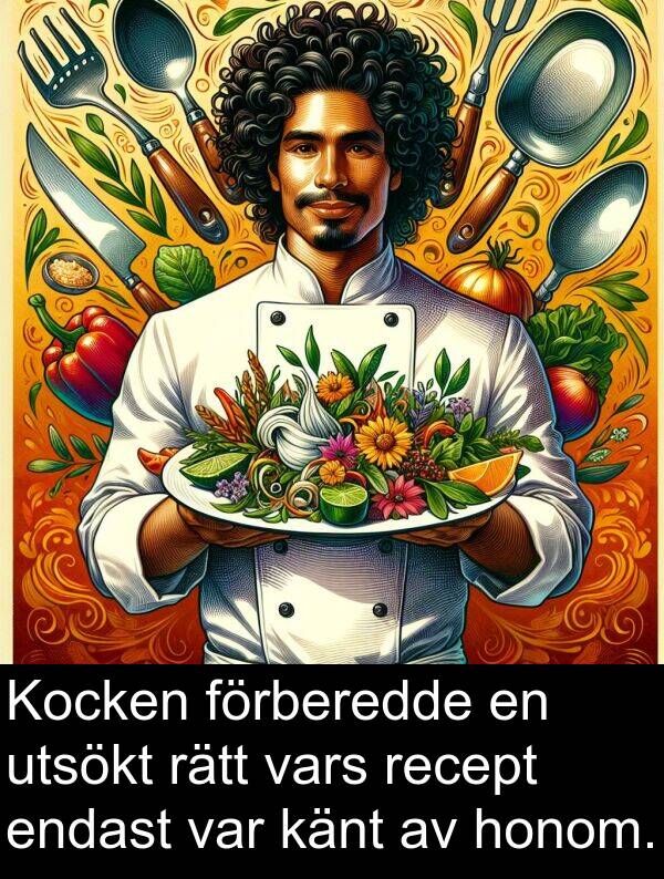 honom: Kocken förberedde en utsökt rätt vars recept endast var känt av honom.