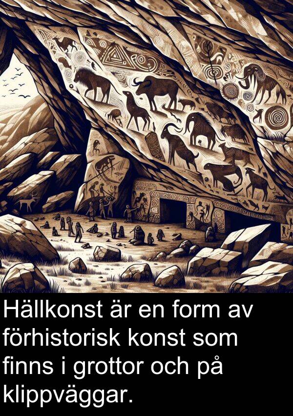 form: Hällkonst är en form av förhistorisk konst som finns i grottor och på klippväggar.