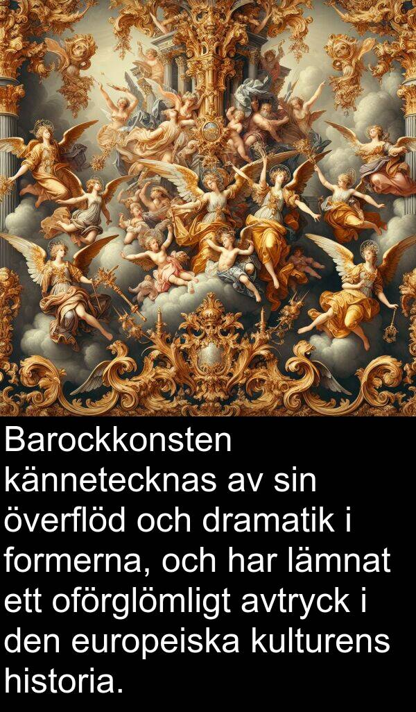 överflöd: Barockkonsten kännetecknas av sin överflöd och dramatik i formerna, och har lämnat ett oförglömligt avtryck i den europeiska kulturens historia.