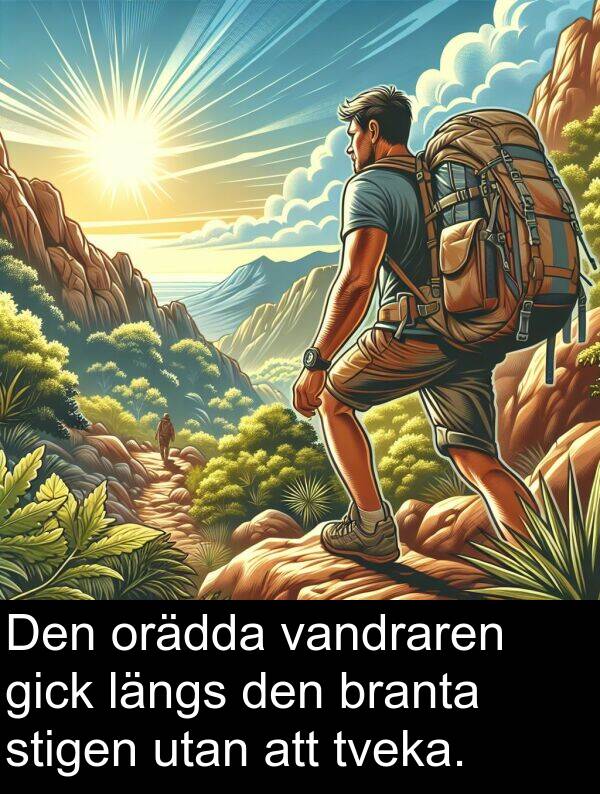 branta: Den orädda vandraren gick längs den branta stigen utan att tveka.