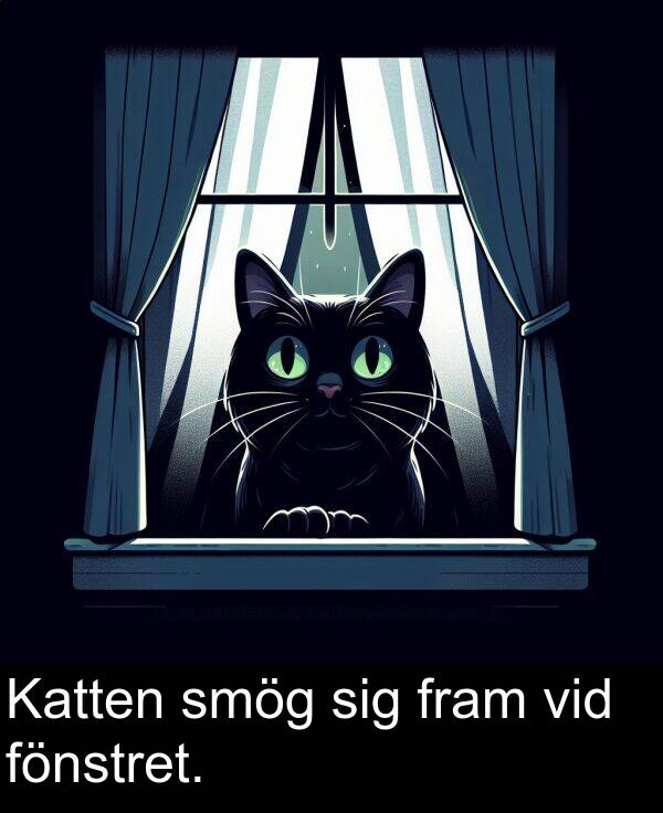 sig: Katten smög sig fram vid fönstret.