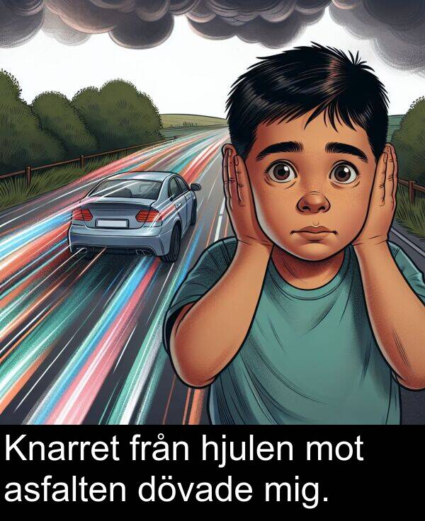 mot: Knarret från hjulen mot asfalten dövade mig.