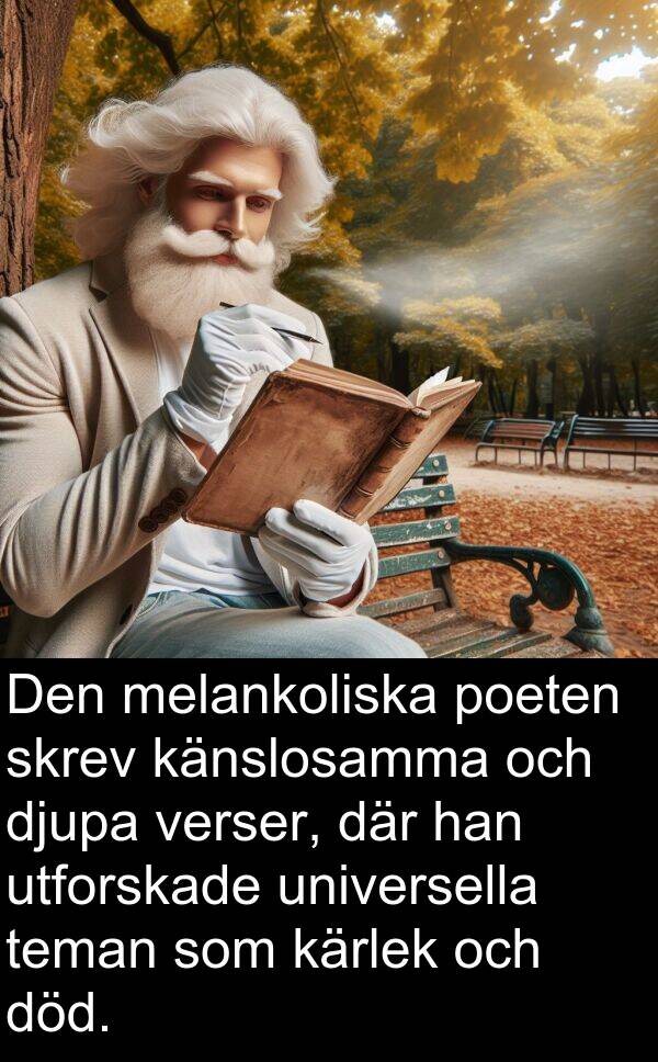 verser: Den melankoliska poeten skrev känslosamma och djupa verser, där han utforskade universella teman som kärlek och död.