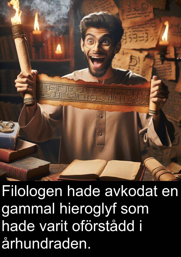 århundraden: Filologen hade avkodat en gammal hieroglyf som hade varit oförstådd i århundraden.