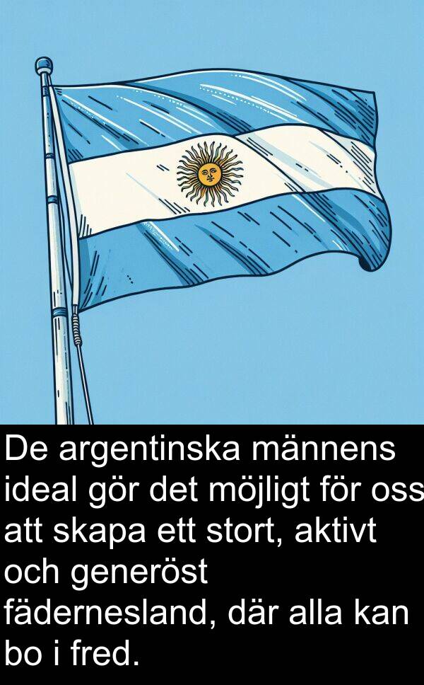 generöst: De argentinska männens ideal gör det möjligt för oss att skapa ett stort, aktivt och generöst fädernesland, där alla kan bo i fred.