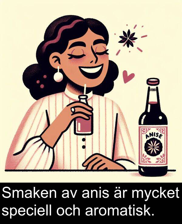 speciell: Smaken av anis är mycket speciell och aromatisk.