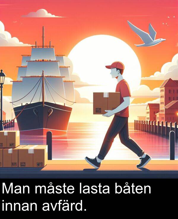 måste: Man måste lasta båten innan avfärd.