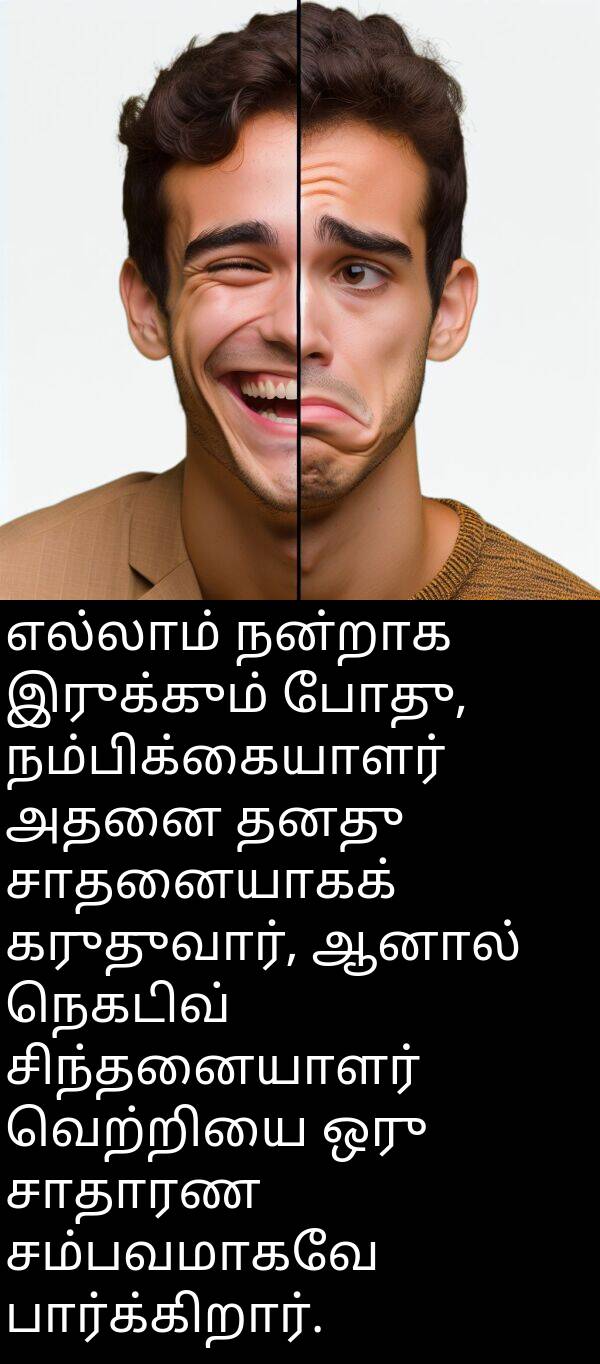 பார்க்கிறார்: எல்லாம் நன்றாக இருக்கும் போது, நம்பிக்கையாளர் அதனை தனது சாதனையாகக் கருதுவார், ஆனால் நெகடிவ் சிந்தனையாளர் வெற்றியை ஒரு சாதாரண சம்பவமாகவே பார்க்கிறார்.