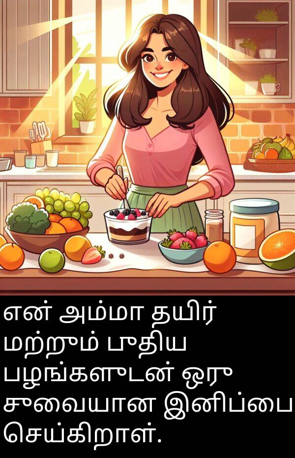 பழங்களுடன்: என் அம்மா தயிர் மற்றும் புதிய பழங்களுடன் ஒரு சுவையான இனிப்பை செய்கிறாள்.