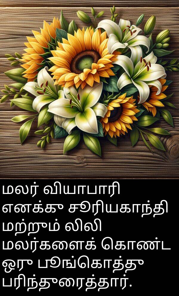பரிந்துரைத்தார்: மலர் வியாபாரி எனக்கு சூரியகாந்தி மற்றும் லிலி மலர்களைக் கொண்ட ஒரு பூங்கொத்து பரிந்துரைத்தார்.