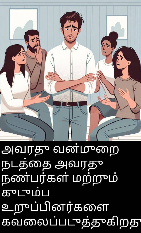 குடும்ப: அவரது வன்முறை நடத்தை அவரது நண்பர்கள் மற்றும் குடும்ப உறுப்பினர்களை கவலைப்படுத்துகிறது.