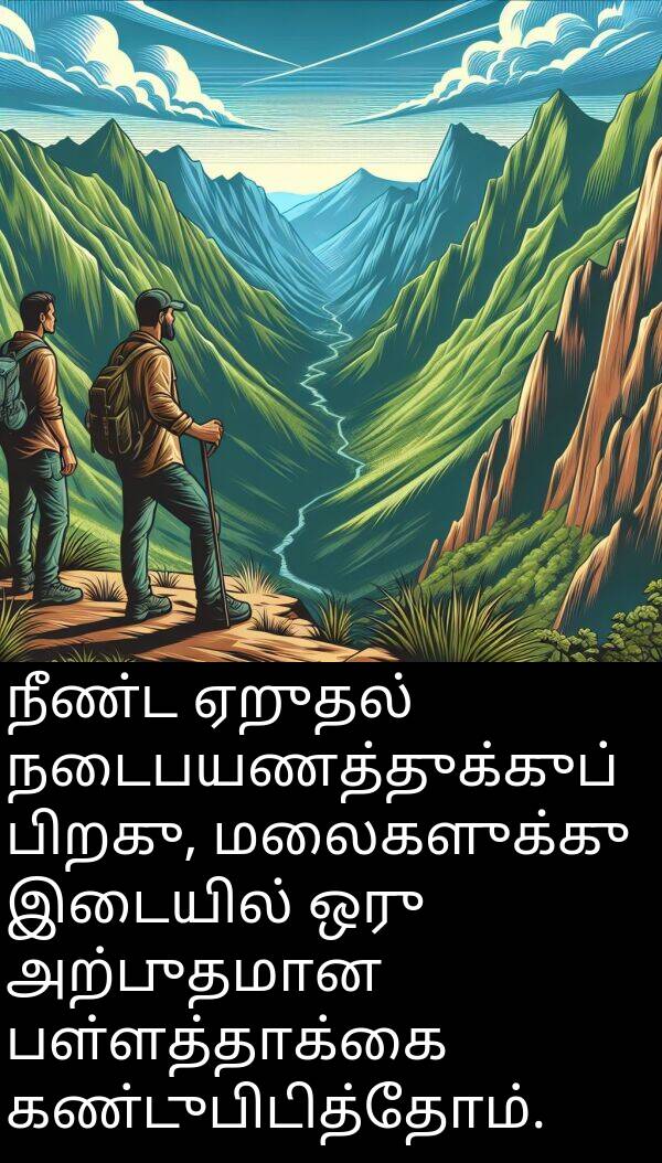 பள்ளத்தாக்கை: நீண்ட ஏறுதல் நடைபயணத்துக்குப் பிறகு, மலைகளுக்கு இடையில் ஒரு அற்புதமான பள்ளத்தாக்கை கண்டுபிடித்தோம்.