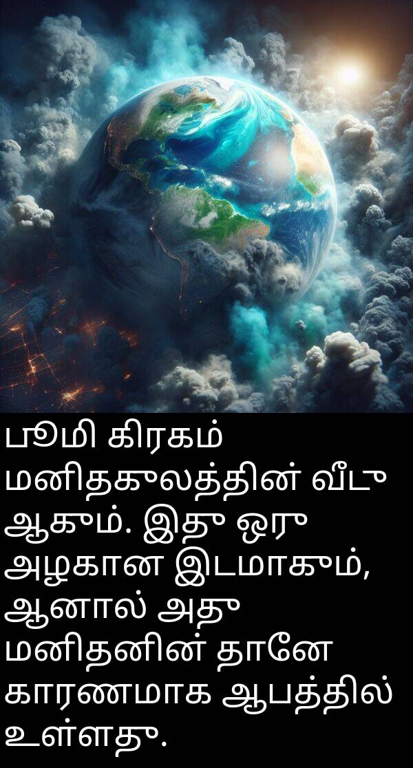 பூமி: பூமி கிரகம் மனிதகுலத்தின் வீடு ஆகும். இது ஒரு அழகான இடமாகும், ஆனால் அது மனிதனின் தானே காரணமாக ஆபத்தில் உள்ளது.