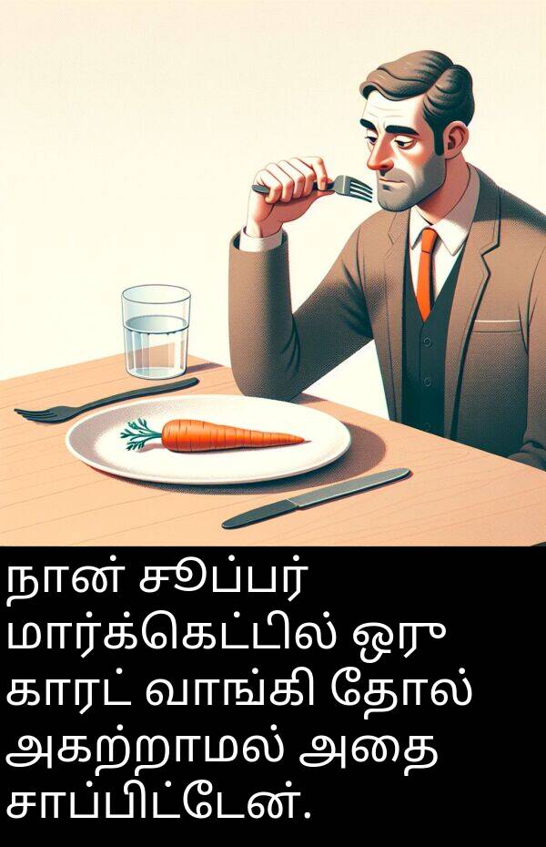 தோல்: நான் சூப்பர் மார்க்கெட்டில் ஒரு காரட் வாங்கி தோல் அகற்றாமல் அதை சாப்பிட்டேன்.