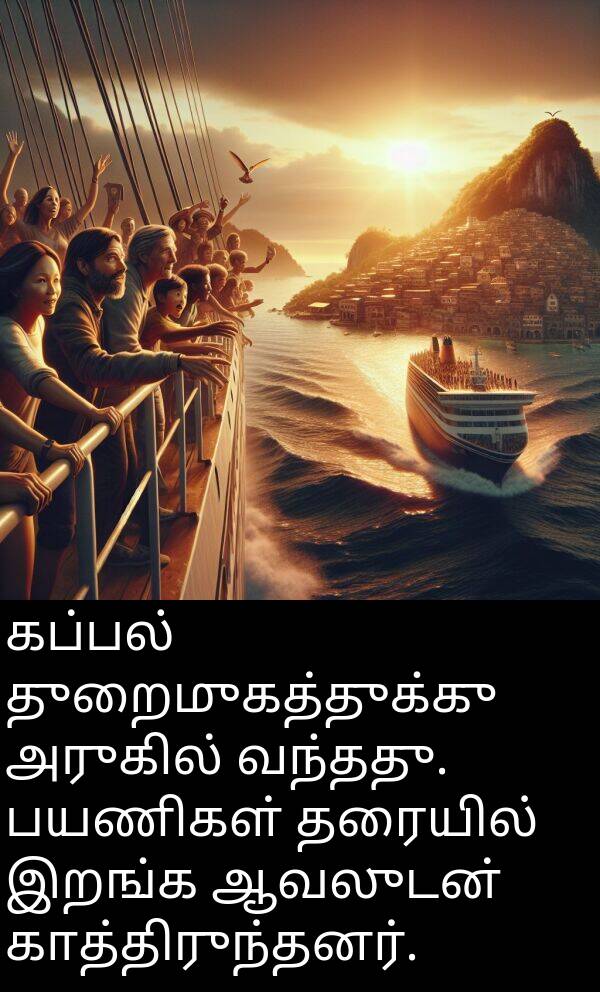 பயணிகள்: கப்பல் துறைமுகத்துக்கு அருகில் வந்தது. பயணிகள் தரையில் இறங்க ஆவலுடன் காத்திருந்தனர்.