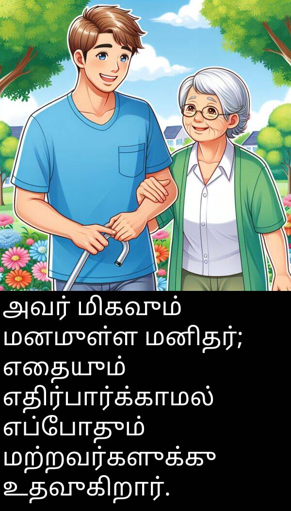 உதவுகிறார்: அவர் மிகவும் மனமுள்ள மனிதர்; எதையும் எதிர்பார்க்காமல் எப்போதும் மற்றவர்களுக்கு உதவுகிறார்.