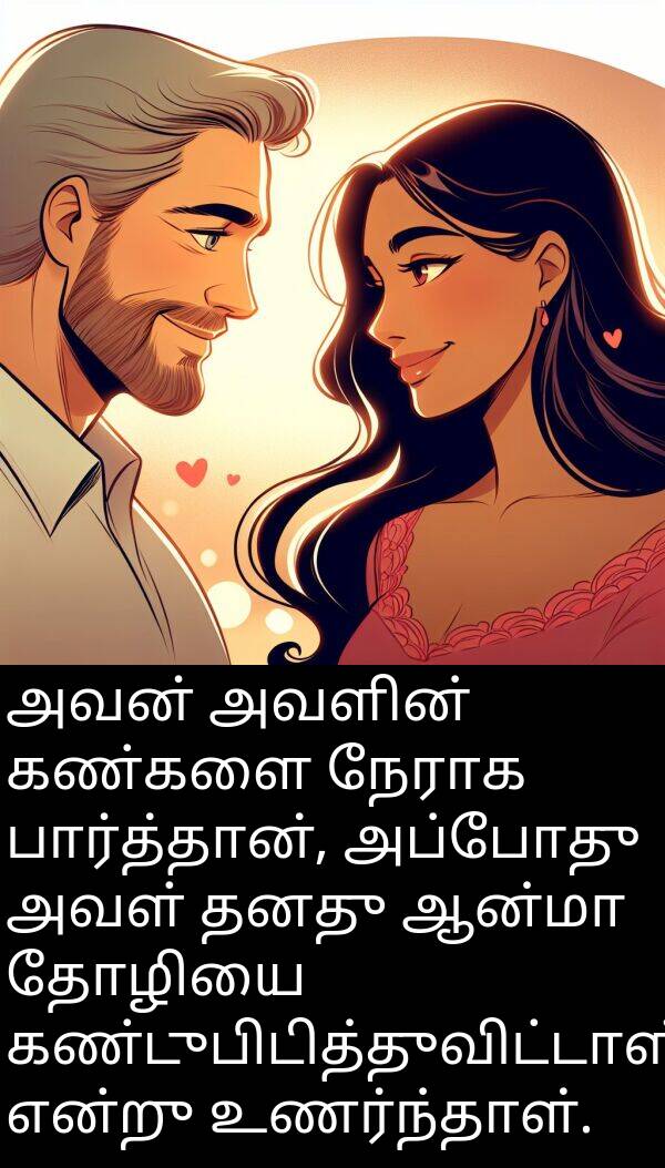அப்போது: அவன் அவளின் கண்களை நேராக பார்த்தான், அப்போது அவள் தனது ஆன்மா தோழியை கண்டுபிடித்துவிட்டாள் என்று உணர்ந்தாள்.