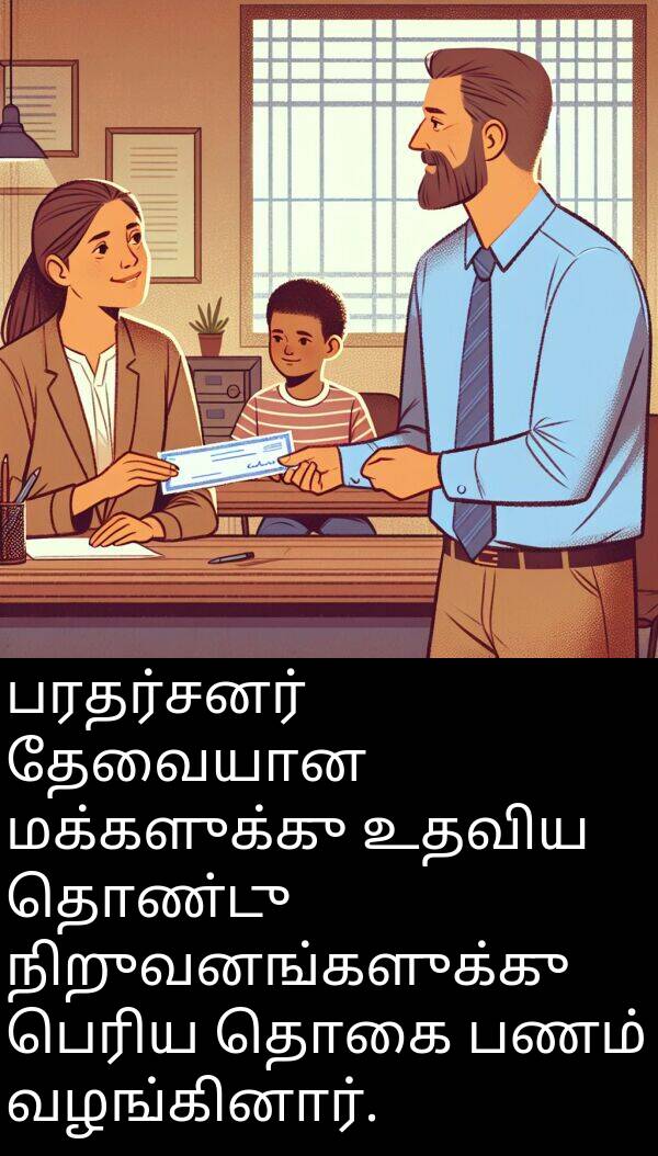 தொகை: பரதர்சனர் தேவையான மக்களுக்கு உதவிய தொண்டு நிறுவனங்களுக்கு பெரிய தொகை பணம் வழங்கினார்.