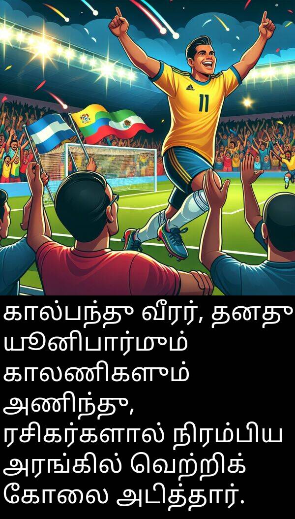 அரங்கில்: கால்பந்து வீரர், தனது யூனிபார்மும் காலணிகளும் அணிந்து, ரசிகர்களால் நிரம்பிய அரங்கில் வெற்றிக் கோலை அடித்தார்.