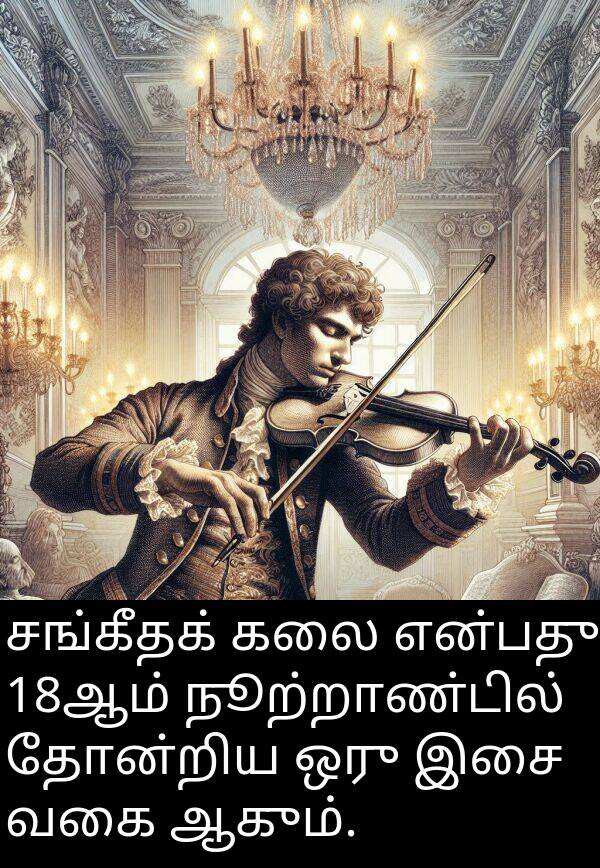 தோன்றிய: சங்கீதக் கலை என்பது 18ஆம் நூற்றாண்டில் தோன்றிய ஒரு இசை வகை ஆகும்.