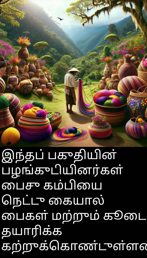 பைசு: இந்தப் பகுதியின் பழங்குடியினர்கள் பைசு கம்பியை நெட்டு கையால் பைகள் மற்றும் கூடை தயாரிக்க கற்றுக்கொண்டுள்ளனர்.