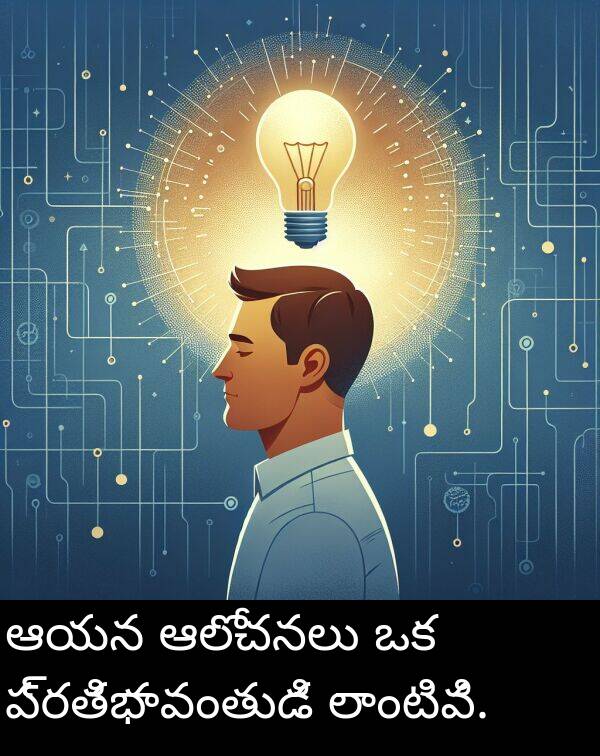 ఆలోచనలు: ఆయన ఆలోచనలు ఒక ప్రతిభావంతుడి లాంటివి.