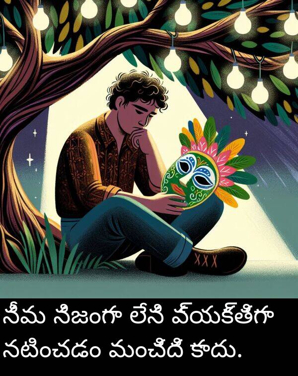 నటించడం: నీవు నిజంగా లేని వ్యక్తిగా నటించడం మంచిది కాదు.
