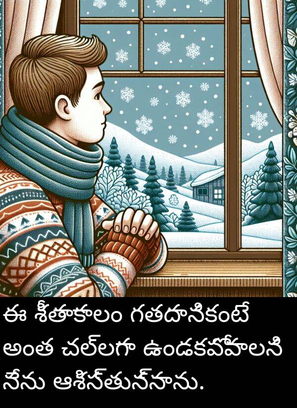 గతదానికంటే: ఈ శీతాకాలం గతదానికంటే అంత చల్లగా ఉండకపోవాలని నేను ఆశిస్తున్నాను.