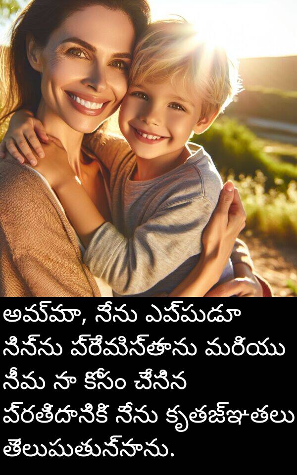 ప్రతిదానికి: అమ్మా, నేను ఎప్పుడూ నిన్ను ప్రేమిస్తాను మరియు నీవు నా కోసం చేసిన ప్రతిదానికి నేను కృతజ్ఞతలు తెలుపుతున్నాను.