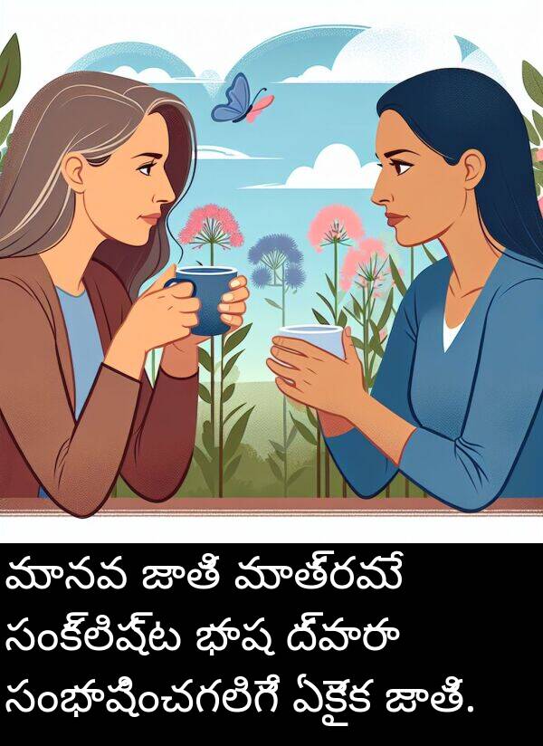 భాష: మానవ జాతి మాత్రమే సంక్లిష్ట భాష ద్వారా సంభాషించగలిగే ఏకైక జాతి.