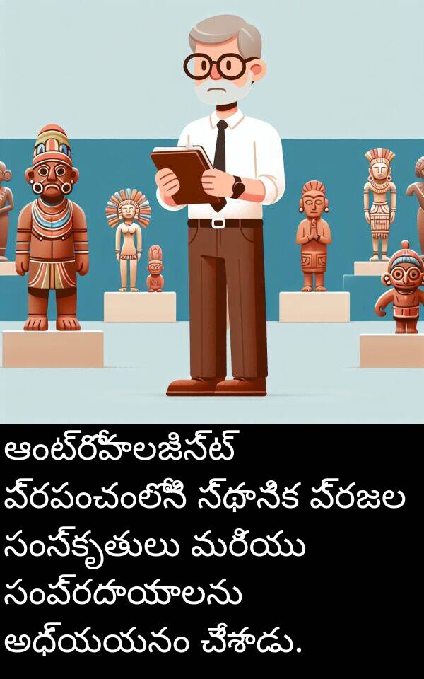 సంస్కృతులు: ఆంట్రోపాలజిస్ట్ ప్రపంచంలోని స్థానిక ప్రజల సంస్కృతులు మరియు సంప్రదాయాలను అధ్యయనం చేశాడు.