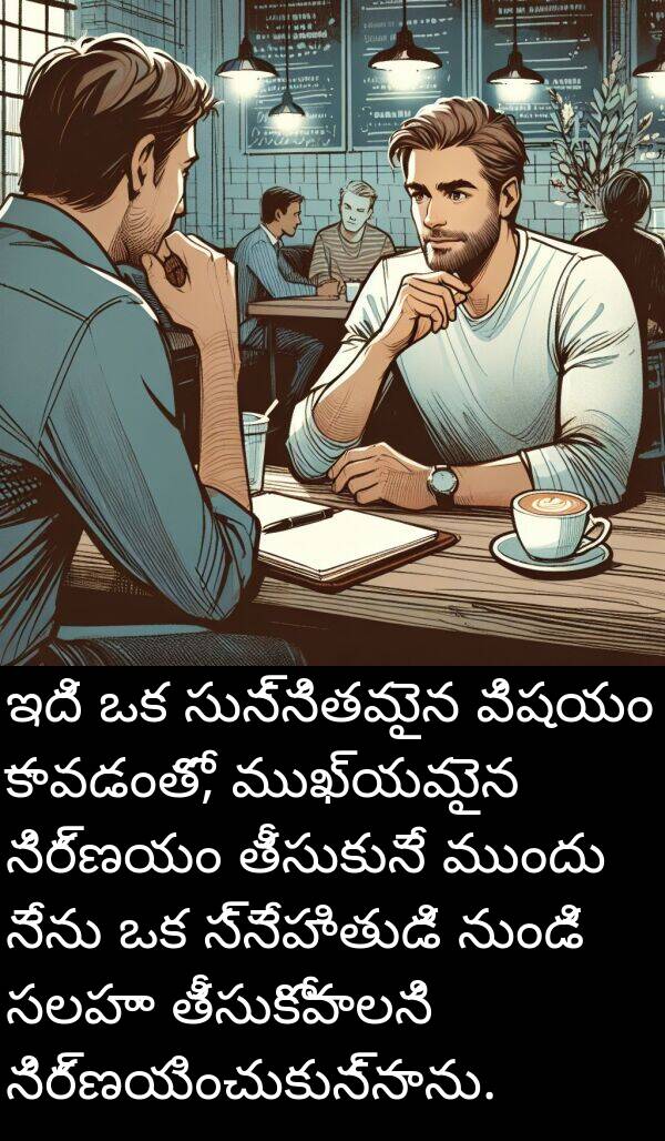 ముఖ్యమైన: ఇది ఒక సున్నితమైన విషయం కావడంతో, ముఖ్యమైన నిర్ణయం తీసుకునే ముందు నేను ఒక స్నేహితుడి నుండి సలహా తీసుకోవాలని నిర్ణయించుకున్నాను.