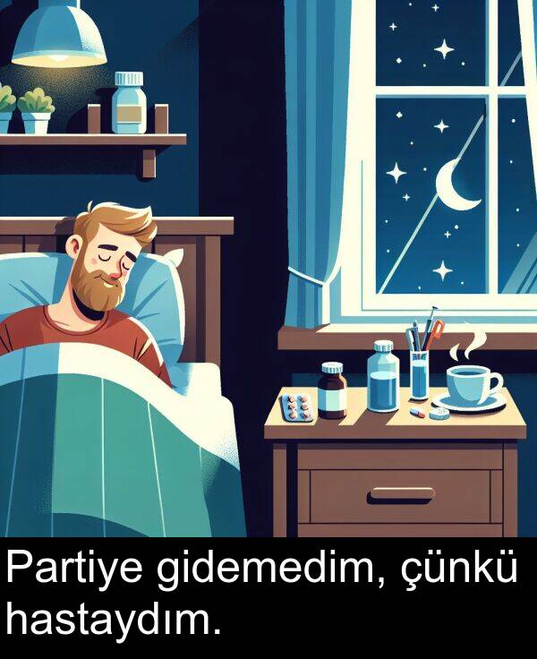 hastaydım: Partiye gidemedim, çünkü hastaydım.