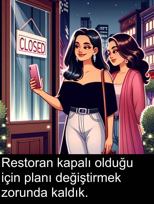 kaldık: Restoran kapalı olduğu için planı değiştirmek zorunda kaldık.