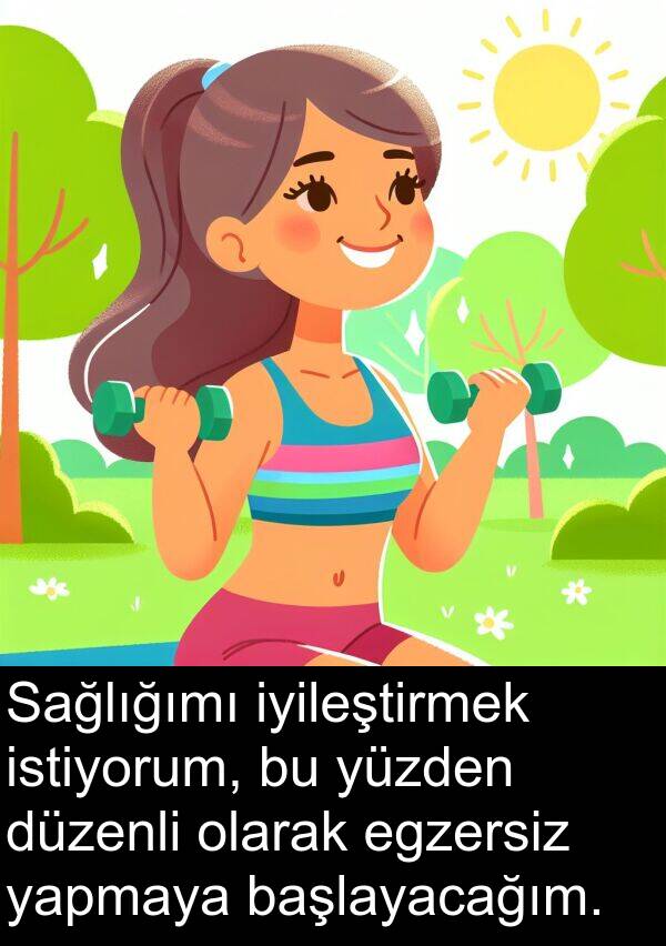 egzersiz: Sağlığımı iyileştirmek istiyorum, bu yüzden düzenli olarak egzersiz yapmaya başlayacağım.