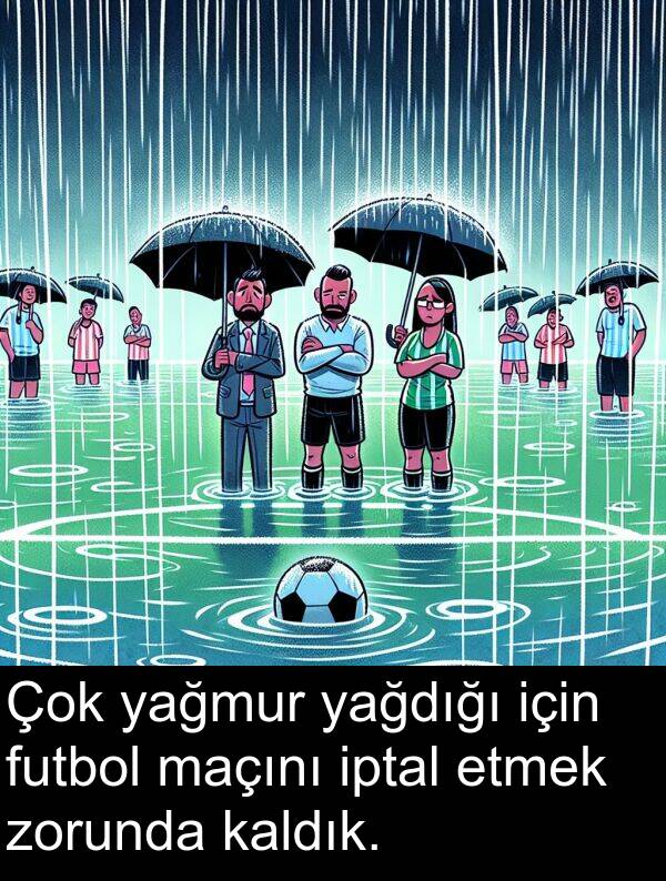 futbol: Çok yağmur yağdığı için futbol maçını iptal etmek zorunda kaldık.