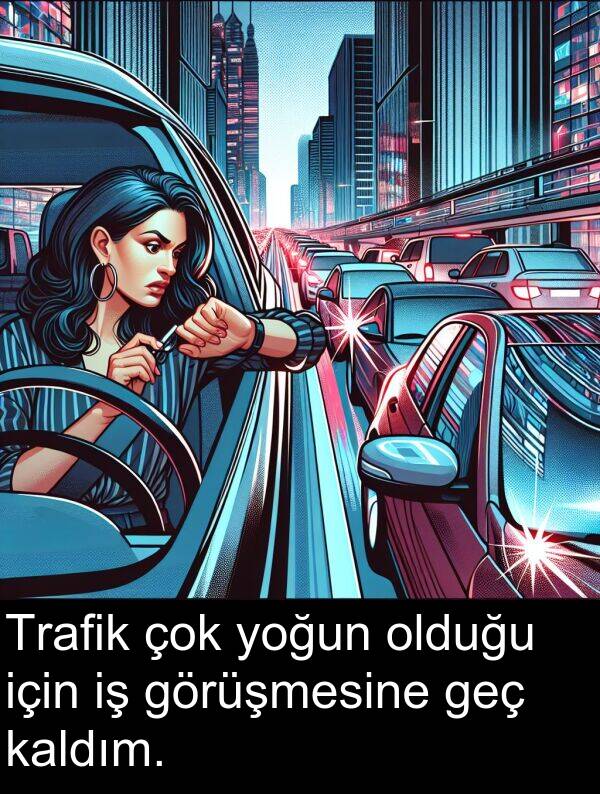 kaldım: Trafik çok yoğun olduğu için iş görüşmesine geç kaldım.