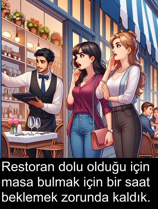 kaldık: Restoran dolu olduğu için masa bulmak için bir saat beklemek zorunda kaldık.