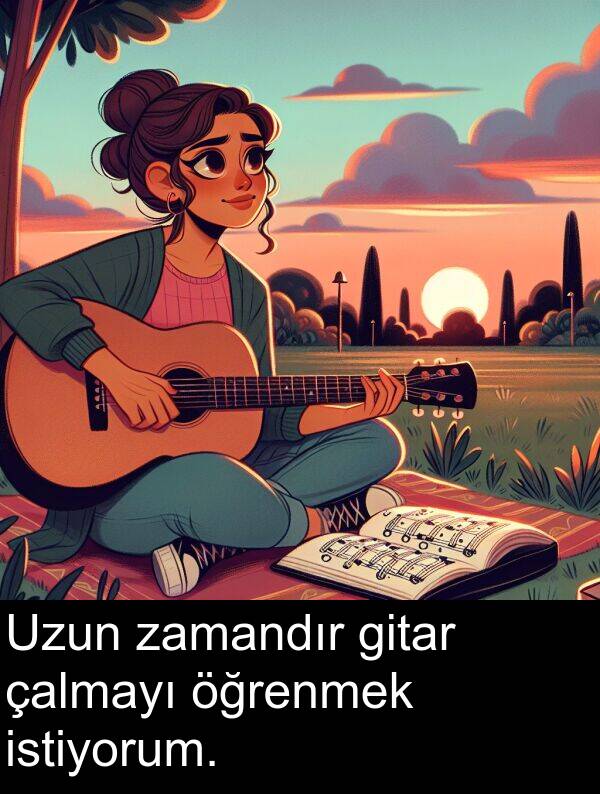 zamandır: Uzun zamandır gitar çalmayı öğrenmek istiyorum.