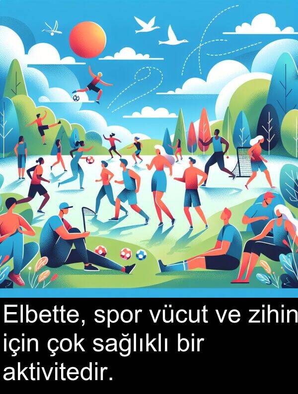 aktivitedir: Elbette, spor vücut ve zihin için çok sağlıklı bir aktivitedir.