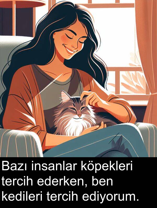 köpekleri: Bazı insanlar köpekleri tercih ederken, ben kedileri tercih ediyorum.