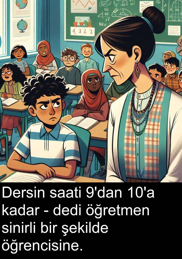 saati: Dersin saati 9'dan 10'a kadar - dedi öğretmen sinirli bir şekilde öğrencisine.
