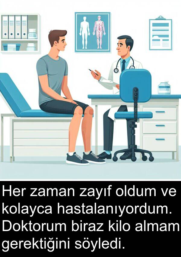 zayıf: Her zaman zayıf oldum ve kolayca hastalanıyordum. Doktorum biraz kilo almam gerektiğini söyledi.