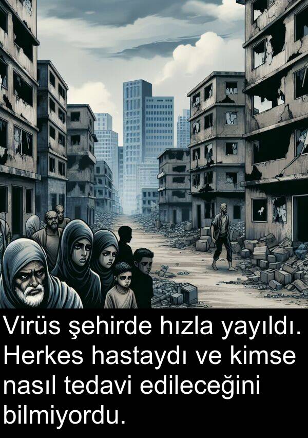 nasıl: Virüs şehirde hızla yayıldı. Herkes hastaydı ve kimse nasıl tedavi edileceğini bilmiyordu.