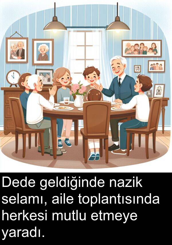 yaradı: Dede geldiğinde nazik selamı, aile toplantısında herkesi mutlu etmeye yaradı.