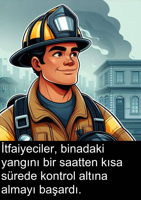 yangını: İtfaiyeciler, binadaki yangını bir saatten kısa sürede kontrol altına almayı başardı.