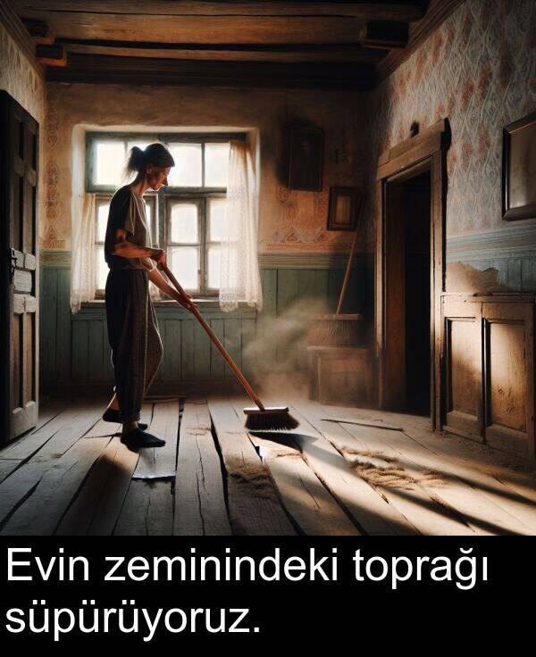 zeminindeki: Evin zeminindeki toprağı süpürüyoruz.