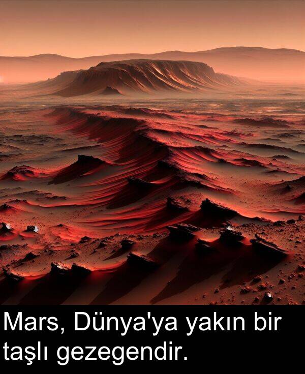 gezegendir: Mars, Dünya'ya yakın bir taşlı gezegendir.