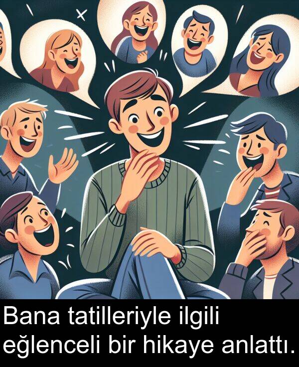 ilgili: Bana tatilleriyle ilgili eğlenceli bir hikaye anlattı.